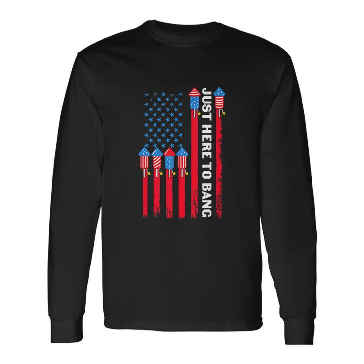 4Th Of July Im Just Here To Bang Usa Flag Long Sleeve T-Shirt