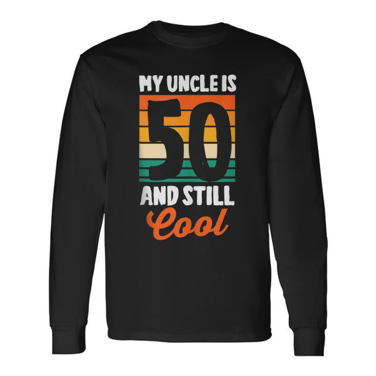 50Th Birthday 50 Years Old My Uncle Is 50 And Still Cool Long Sleeve T-Shirt Gifts ideas