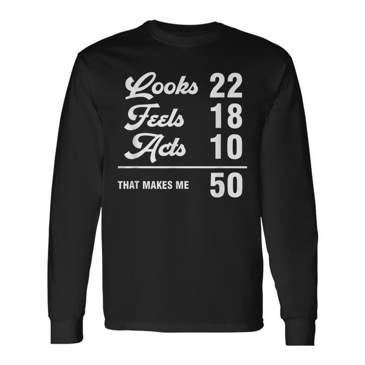 50Th Birthday Look 22 Feels 18 Acts 10 50 Years Old Long Sleeve T-Shirt