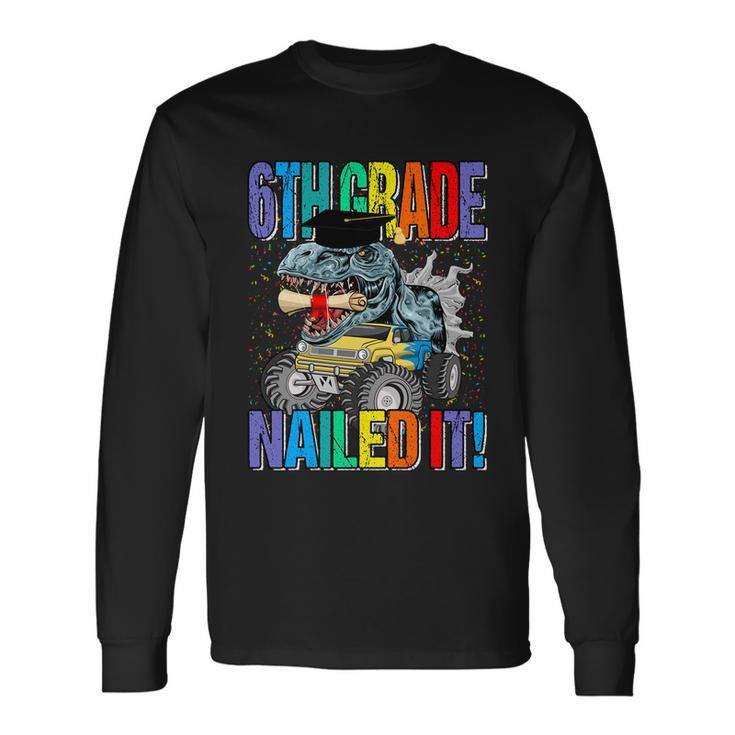 6Th Grade Nailed It Monster Truck Dinosaur Meaningful Long Sleeve T-Shirt Gifts ideas