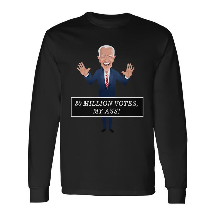 80 Million Votes My Ass Long Sleeve T-Shirt