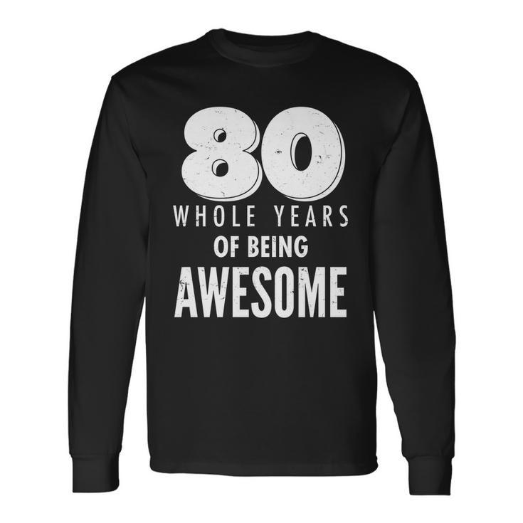 80 Whole Years Of Being Awesome Birthday Tshirt Long Sleeve T-Shirt