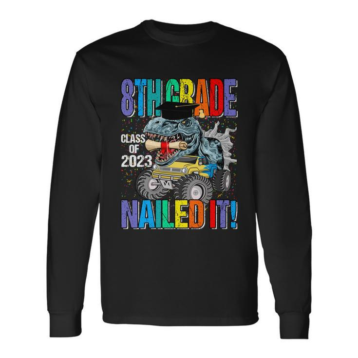 8Th Grade Class Of 2023 Nailed It Monster Truck Dinosaur Long Sleeve T-Shirt