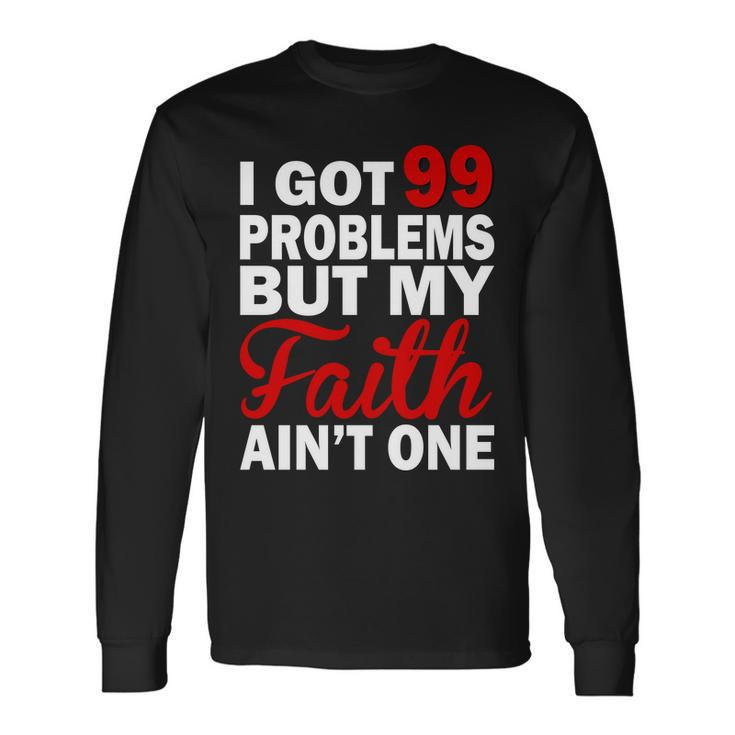 I Got 99 Problems But My Faith Aint One Long Sleeve T-Shirt