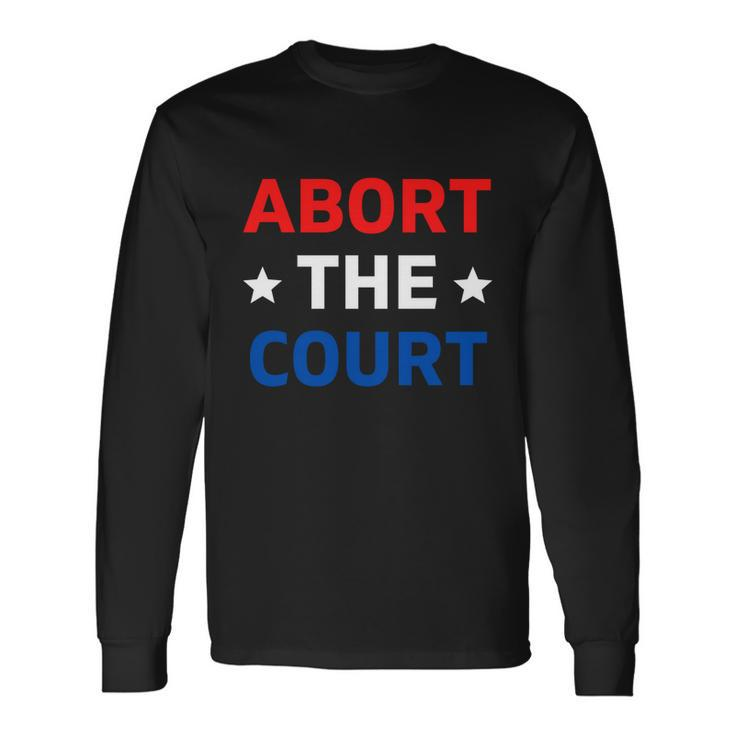 Abort The Court Great Scotus Reproductive Rights Long Sleeve T-Shirt