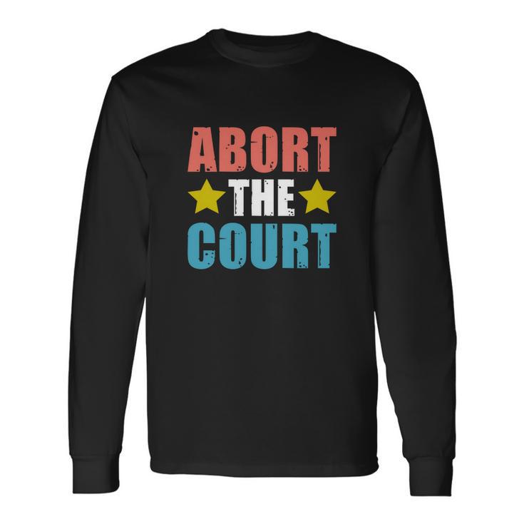 Abort The Court Rights Pro Choice Long Sleeve T-Shirt