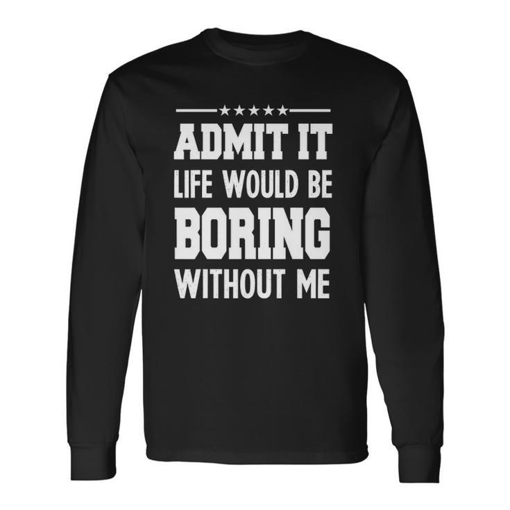 Admit Life Boring Without For Graphic Long Sleeve T-Shirt