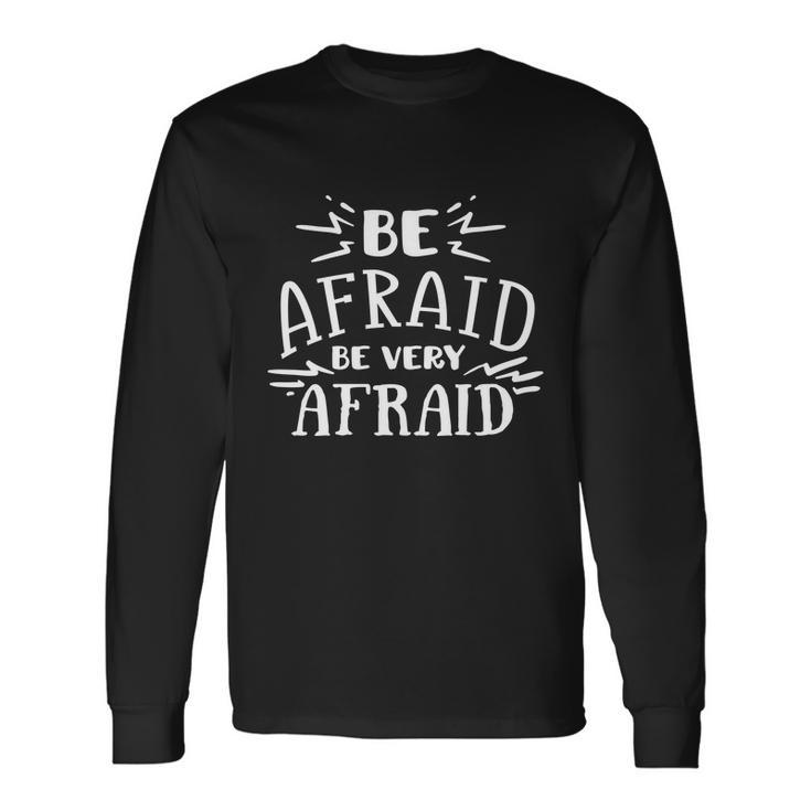 Be Afraid Be Very Afraid Halloween Quote Long Sleeve T-Shirt