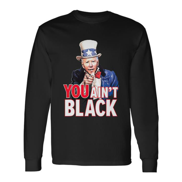 You Aint Black American 4Th Of July Uncle Joe Biden Long Sleeve T-Shirt