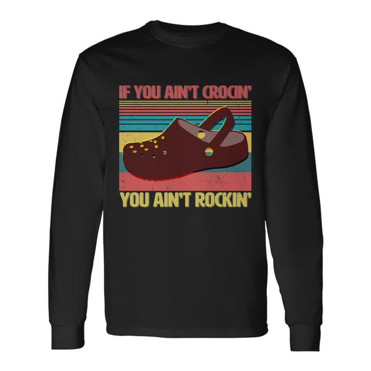 If You Aint Crocin You Aint Rockin& Long Sleeve T-Shirt