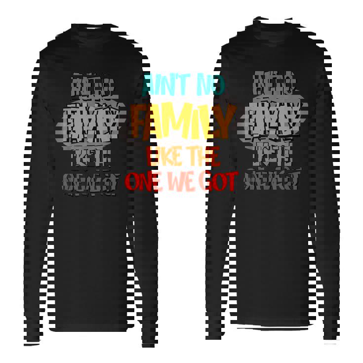 Aint No Like The One We Got Long Sleeve T-Shirt Gifts ideas Aint No Like The One We Got Long Sleeve T-Shirt Gifts ideas