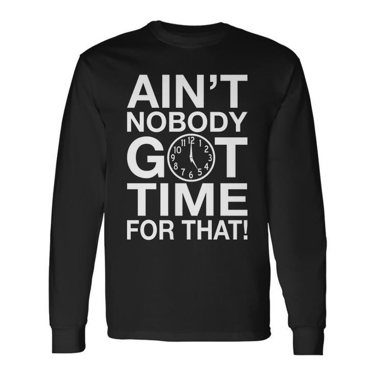Aint Nobody Got Time For That Tshirt Long Sleeve T-Shirt Gifts ideas