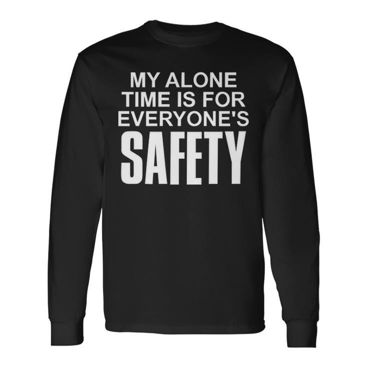 My Alone Time Is For Everyones Safety Long Sleeve T-Shirt