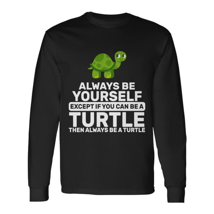 Always Be A Turtle Tshirt Long Sleeve T-Shirt