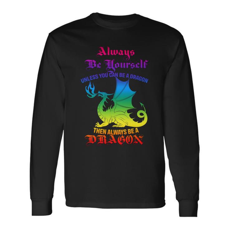 Always Be Yourself Unless You Can Be A Dragon Long Sleeve T-Shirt