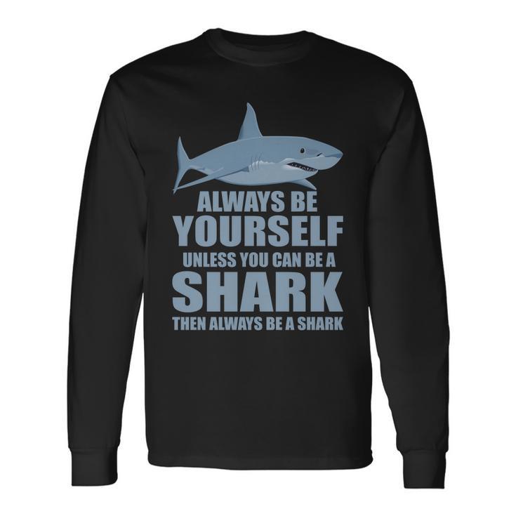 Always Be Yourself Unless You Can Be A Shark Tshirt Long Sleeve T-Shirt