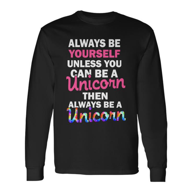 Always Be Yourself Unless You Can Be A Unicorn Long Sleeve T-Shirt