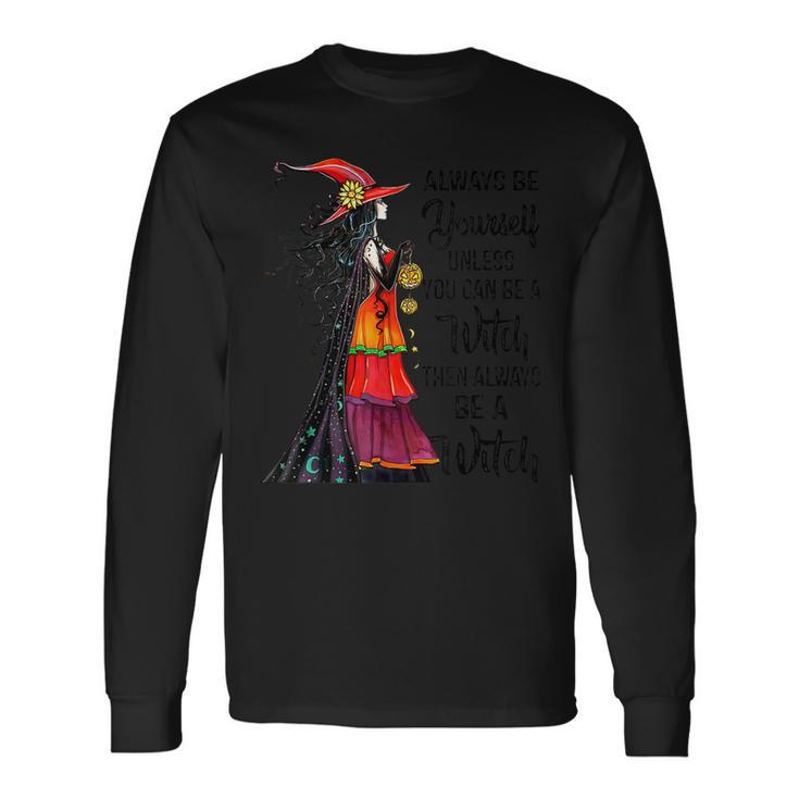 Always Be Yourself Unless You Can Be A Witch Halloween Long Sleeve T-Shirt