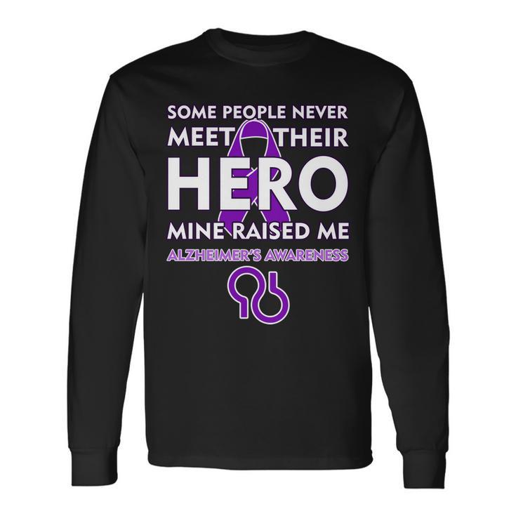 Alzheimers Some People Never Meet Their Hero Mine Raised Me Long Sleeve T-Shirt