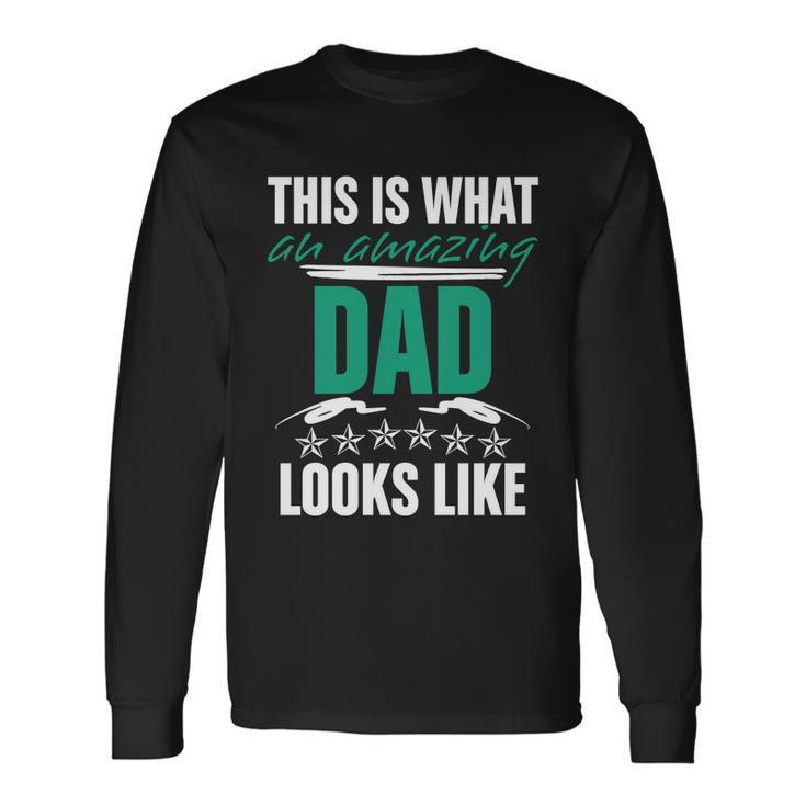 Amazing Dad This Is What An Amazing Dad Looks Like Long Sleeve T-Shirt Gifts ideas