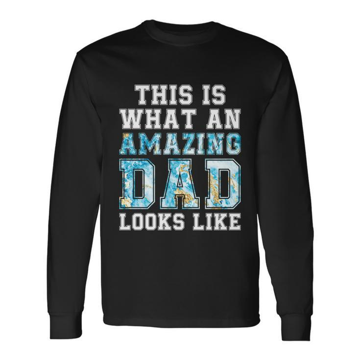 This Is What An Amazing Dad Looks Like Long Sleeve T-Shirt Gifts ideas