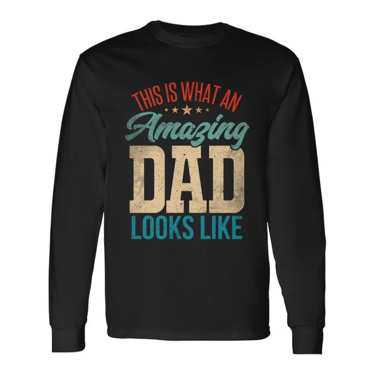 Amazing Daddy Amazing Dad This Is What An Amazing Dad Long Sleeve T-Shirt