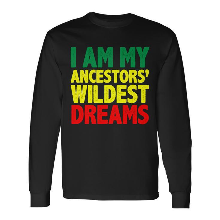 I Am My Ancestor Wildest Dream Long Sleeve T-Shirt