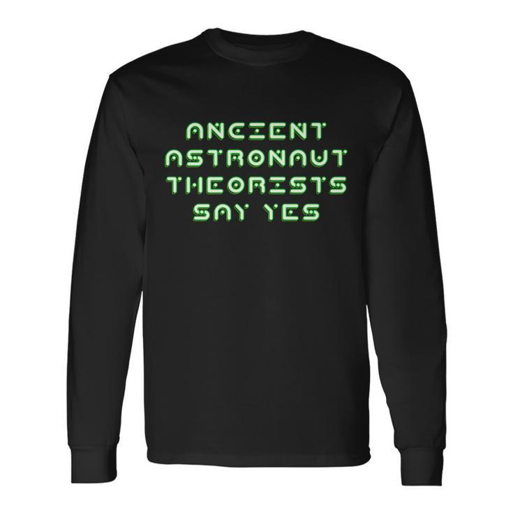 Ancient Astronaut Theorists Says Yes Tshirt Long Sleeve T-Shirt