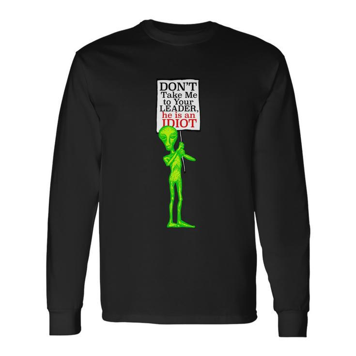 Anti Biden Dont Take Me To Your Leader Idiot Alien Long Sleeve T-Shirt