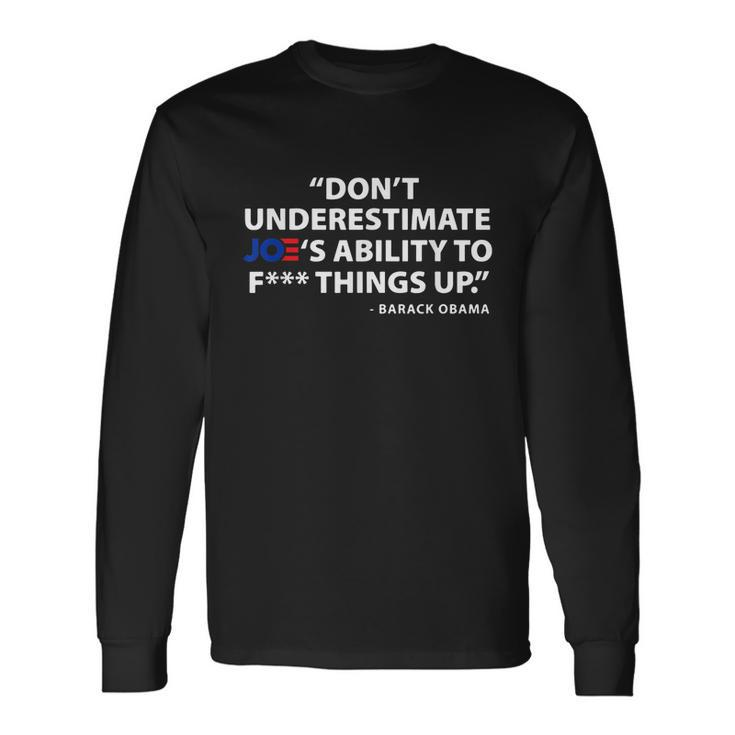 Anti Biden Dont Underestimate Joes Ability To FUCK Things Up Long Sleeve T-Shirt