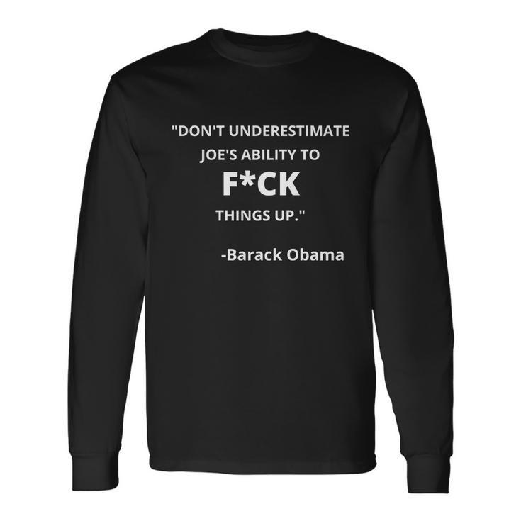 Anti Biden Dont Underestimate Joes Ability To Fuck Things Up Obama Quo Long Sleeve T-Shirt