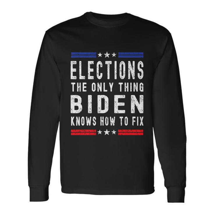 Anti Biden Elections The Only Thing Biden Knows How To Fix Long Sleeve T-Shirt