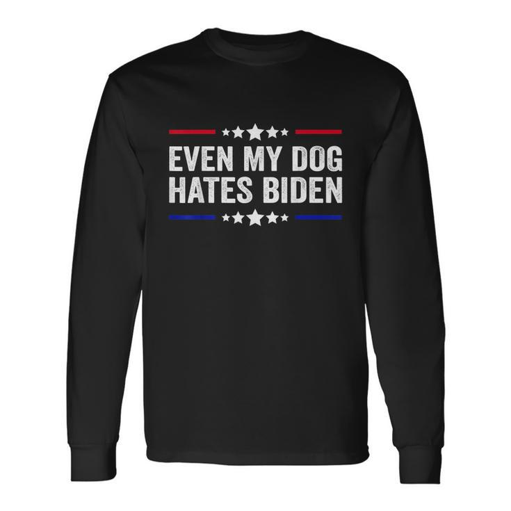 Anti Biden Even My Dog Hates Biden Anti President Joe Biden Long Sleeve T-Shirt