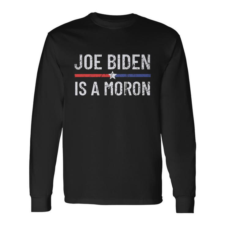 Anti Joe Biden Is A Moron Pro America Political Long Sleeve T-Shirt