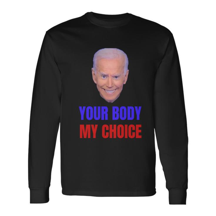 Anti Joe Biden And Vaccine Mandates Your Body My Choice Long Sleeve T-Shirt