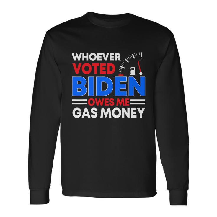 Anti Joe Biden Whoever Voted Biden Owes Me Gas Money Long Sleeve T-Shirt