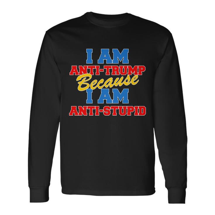 I Am Anti Trump Because I Am Anti Stupid Not My President Tshirt Long Sleeve T-Shirt Gifts ideas