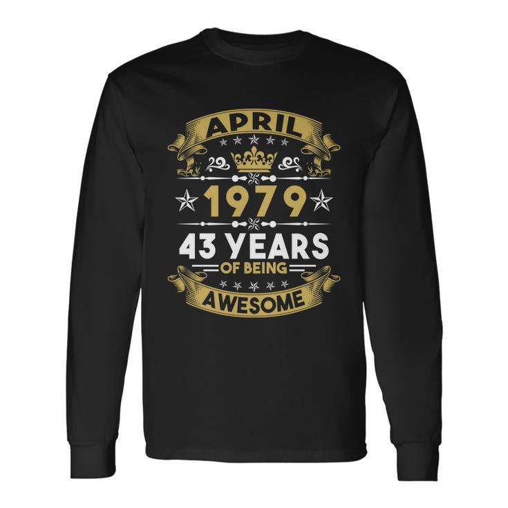April 1979 43 Years Of Being Awesome 43Rd Birthday Long Sleeve T-Shirt Gifts ideas