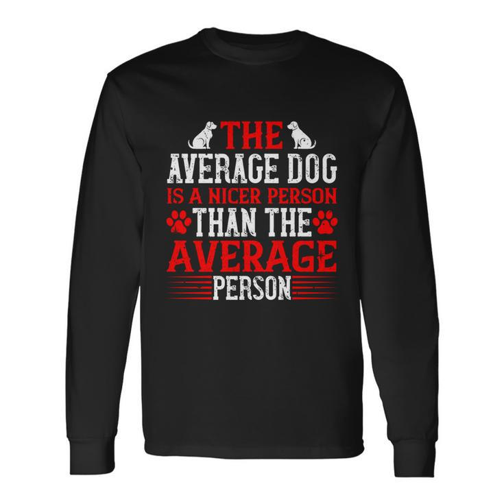 The Average Dog Is A Nicer Person Than The Average Person Long Sleeve T-Shirt