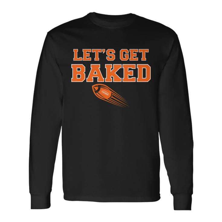 Lets Get Baked Football Cleveland Tshirt Long Sleeve T-Shirt