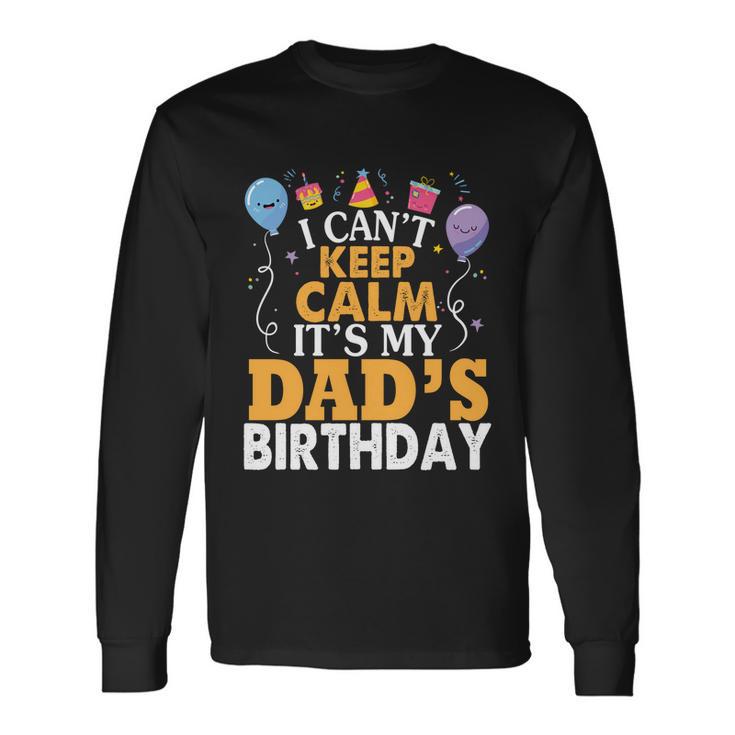 Baloons And Cake I Cant Keep Calm Its My Dads Birthday Long Sleeve T-Shirt