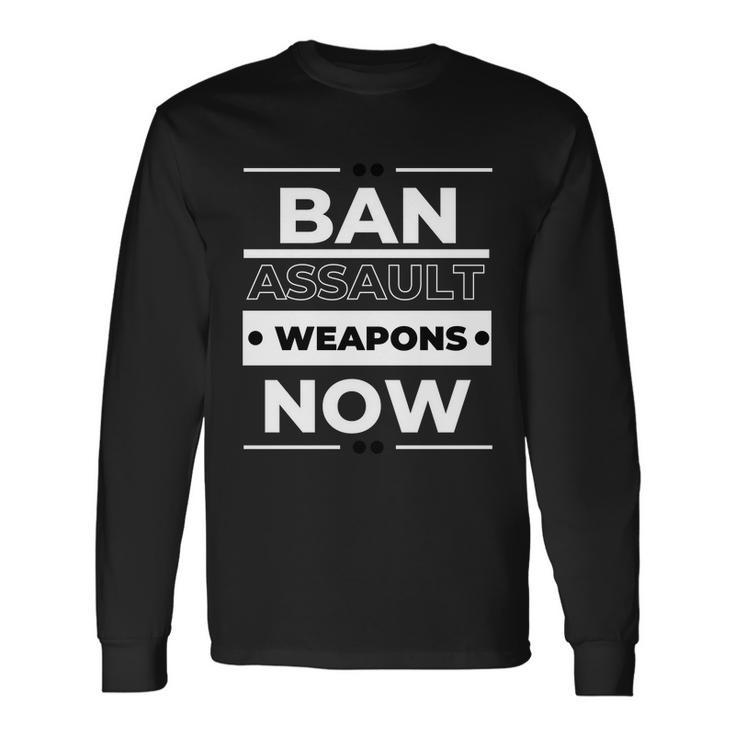 Ban Assault Weapons Now Long Sleeve T-Shirt