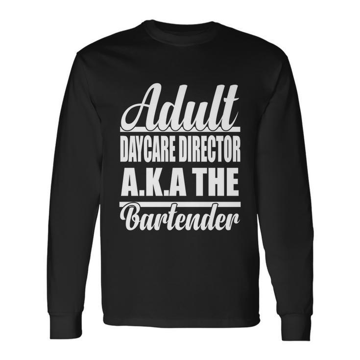 Bartender Adult Daycare Director Aka The Bartender Long Sleeve T-Shirt