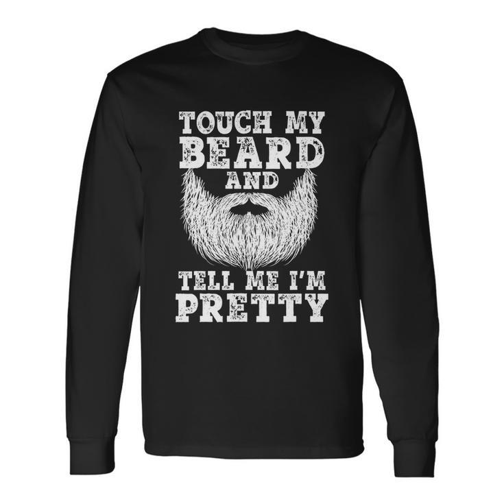 Beard Touch My Beard And Tell Me Im Pretty Long Sleeve T-Shirt