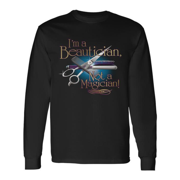 Im A Beautician Not A Magician Hairdresser Tshirt Long Sleeve T-Shirt