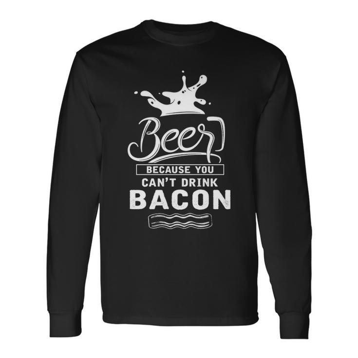 Beer Because Bacon Long Sleeve T-Shirt