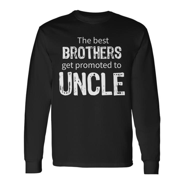 The Best Brothers Get Promoted Uncle Tshirt Long Sleeve T-Shirt