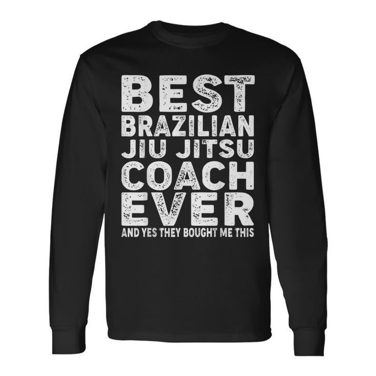 Best Coach Ever And Bought Me This Jiu Jitsu Coach Long Sleeve T-Shirt