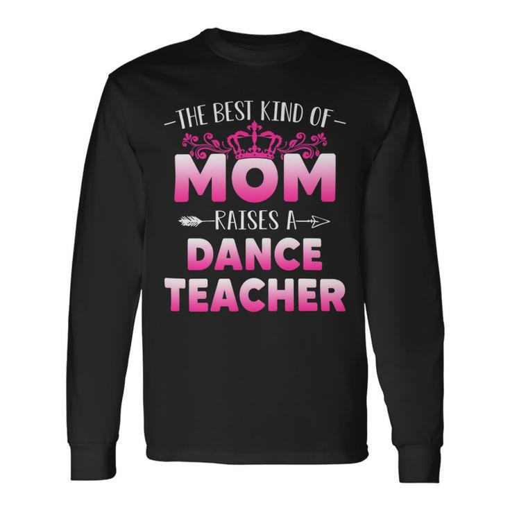 Best Kind Of Mom Raises A Dance Teacher Floral Long Sleeve T-Shirt