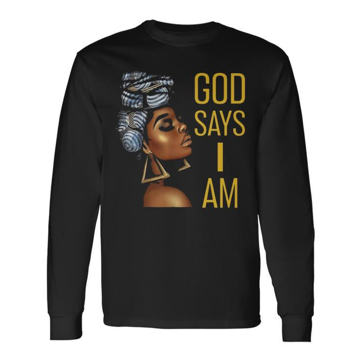 Black Women God Says I Am Black Melanin History Month Pride Long Sleeve T-Shirt